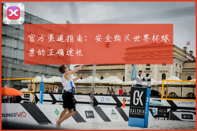 官方渠道指南：安全购买世界杯球票的正确途径