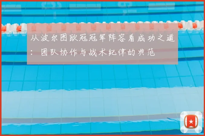 从波尔图欧冠冠军阵容看成功之道：团队协作与战术纪律的典范