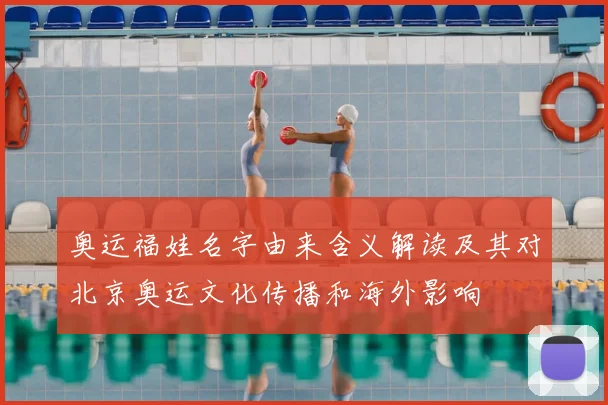 奥运福娃名字由来含义解读及其对北京奥运文化传播和海外影响